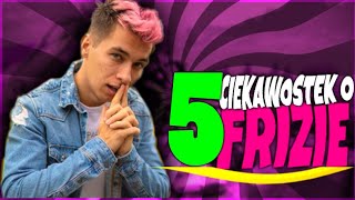 5 CIEKAWOSTEK O FRIZIE