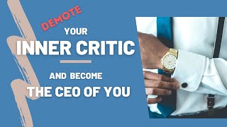 Demote Your Inner Critic | Stop Negative Thinking and Become the CEO of Your Mind