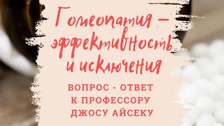 Гомеопатия - эффективность и исключения. Серия вопрос-ответ к профессору Джосу Айсеку