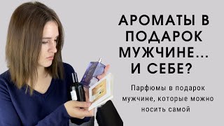 Аромат в подарок мужчине.. и себе/ лучшие мужские ароматы, красиво сидящие на женщинах