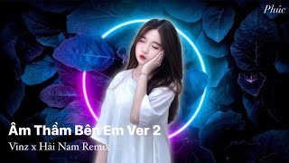 ÂM THẦM BÊN EM VER 2 - VINZ X HẢI NAM REMIX | NHẠC TRẺ REMIX CỰC HAY