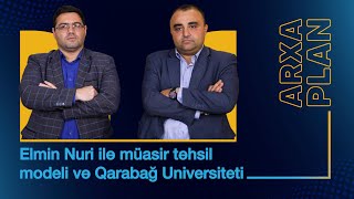 Müasir təhsil modeli və Qarabağ Universiteti – Elmin Nuri ilə ARXA PLAN