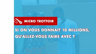 Si on vous donnait 10 Millions, qu'allez-vous faire avec ?