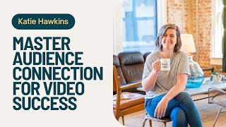 How To Master Audience Connection for Video Success