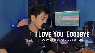 I Love You, Goodbye - Dave Carlos (Acoustic Version)