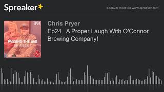 Ep24.  A Proper Laugh With O'Connor Brewing Company! (part 6 of 6)