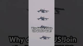 Why did the US Join the WORLD WAR?