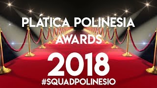 PREMIOS - PLATICA POLINESIA AWARDS 2018 / SQUAD POLINESIO