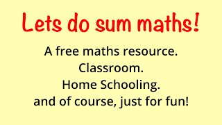 Lets do sum maths a free maths resource classroom home schooling and of course just for fun!