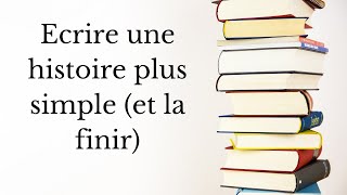 [Conseils d'écriture] Ecrire une histoire plus simple (et la finir)