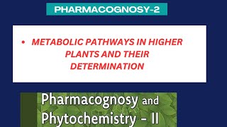 Metabolic pathways in higher plants and their determination || Pharmacognosy-2 unit-1