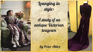 Lounging in style: A study of an antique Victorian teagown