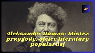 Aleksander Dumas: Mistrz przygody, ojciec literatury popularnej