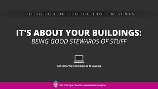 It’s About Your Buildings: Being Good Stewards of Stuff - A Webinar from the Diocese of Olympia