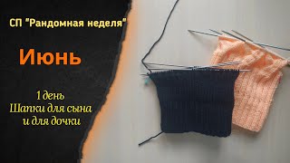 СП "Рандомная неделя" Июня. 1 день. Вяжу шапки для сына и для дочки. Рассказываю о своем канале.