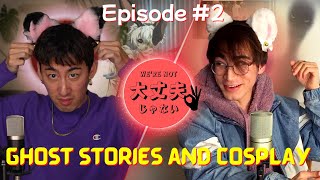 The One Where He Sees Ghosts And We Cosplay | We're Not Daijoubu Podcast Episode 2