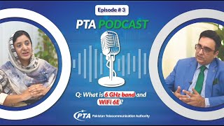 PTA Podcast Episode 3 : Pakistan Rolls Out Next Generation 'Wi-Fi 6E' in 6GHz Band