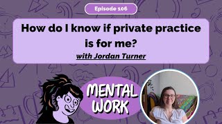 How do I know if private practice is for me? (with Jordan Turner) [E106] Mental Work Podcast