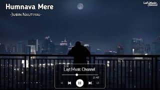 Humnava Mere (Slowed And Reverb) Jubin Nautiyal _ Sad Song _ Lofi Music Channel 💕😭💔