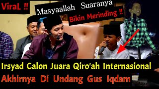 Viral !! Irsyad Juara Qiro'ah Internasional Akhirnya Di Undang Gus Iqdam Ke Markas Pusat !!