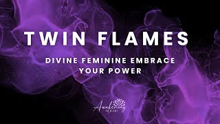 Twin Flames - Divine feminine, embrace your power