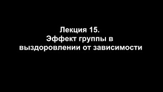 Лекция 15. Эффект группы в выздоровлении от зависимости