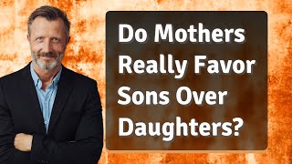 Do Mothers Really Favor Sons Over Daughters?