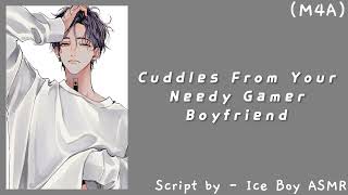 Cuddles from your Needy Gamer Boyfriend (M4A) (Needy) (Rambling) (Kisses) ASMR Roleplay