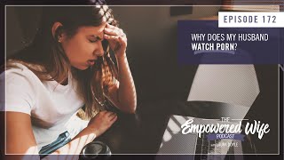 Why Does My Husband Watch Porn?   Empowered Wife Podcast with Laura Doyle EP# 172