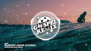 4LIFE - Ousado Amor (ofelipearcanjo Remix) [Progressive House Gospel]