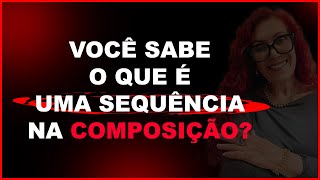 Você sabe o que é sequência na composição. | Fátima Leão