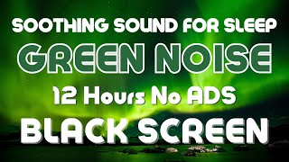 Soothing Green Noise For Deep Sleep - Black Screen | Sound In 12 Hours No ADS