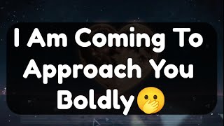 Current Thoughts And Feelings Of Your Person Love Messages  I Am Coming To Approach You Boldly