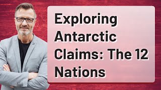 Exploring Antarctic Claims: The 12 Nations