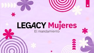 Legacy Mujeres | El Mandamiento | 25 de mayo 2024