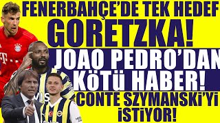 Fenerbahçe’de tek hedef Goretzka! Joao Pedro’dan kötü haber! Conte Szymanski’yi istiyor