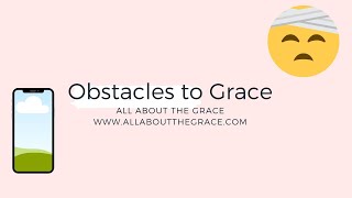 Obstacles to Grace - All About The Grace - Episode #16