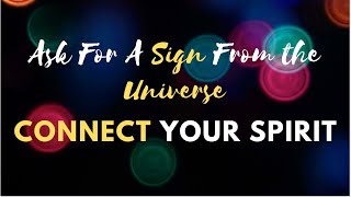 Ask For A Sign From the Universe and Connect Your Spirit