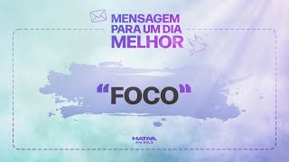 MENSAGEM PARA UM DIA MELHOR - FOCO