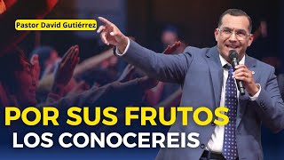 Por sus frutos los conoceréis - Pastor David Gutiérrez