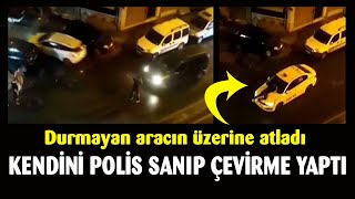 Kendini polis sandı, çevirme yapıp araçların üzerine atladı