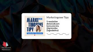 5 modułów doświadczeń konsumenta (Agnieszka Zagrobelna) | 36 | Marketingowe Tipy