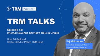 TRM Talks: Internal Revenue Service’s Role in Crypto with IRS Crypto Lead Raj Mukherjee