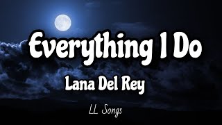 Everything I Do (Lyrics) | Lana Del Rey