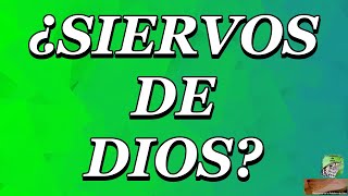 ¿Siervos de Dios?