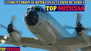 ULTIMO AVION  P3 ORION ESPAÑOL SE RETIRA EN EL CUERNO DE AFRICA OPERACION ATALANTA   TOP NOTICIAS