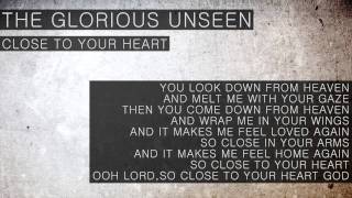 The Glorious Unseen - Close To Your Heart