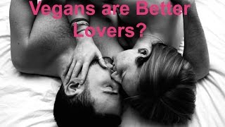 Are Vegans Better Lovers & Enjoy Better Sex