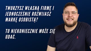 Tworzysz własną firmę i jednocześnie rozwijasz markę osobistą? To niekoniecznie może się udać.