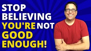 Stop Believing You're Not Good Enough!